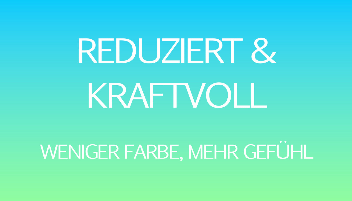Reduziert & kraftvoll