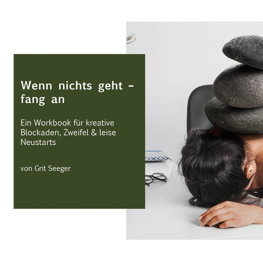 Wenn nichts geht - fang an - Ein Workbook für kreative Blockaden, Zweifel & leise Töne