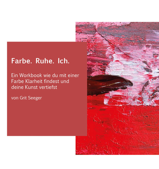 Farbe. Ruhe. Ich. - Ein Workbook wie du mit einer Farbe Klarheit findest und deine Kunst vertiefst